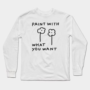 Paint with what you want Long Sleeve T-Shirt